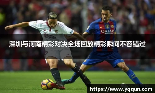 深圳与河南精彩对决全场回放精彩瞬间不容错过